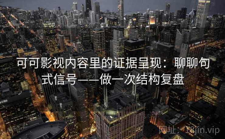 可可影视内容里的证据呈现:聊聊句式信号——做一次结构复盘