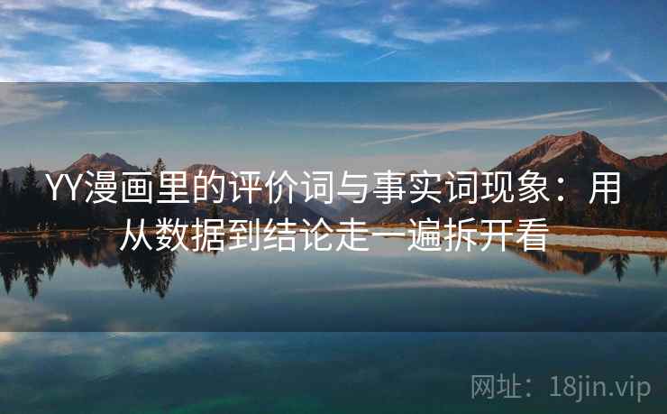 YY漫画里的评价词与事实词现象：用从数据到结论走一遍拆开看